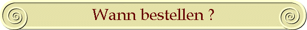 Wann bestellen ?